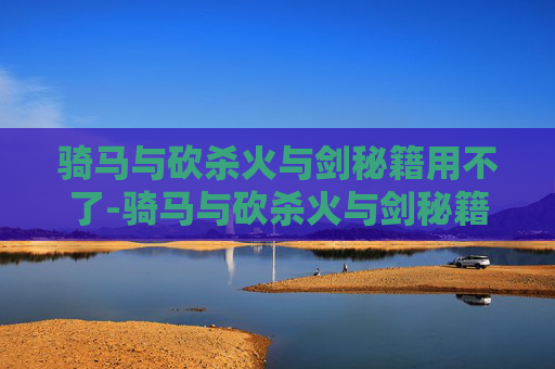 骑马与砍杀火与剑秘籍用不了-骑马与砍杀火与剑秘籍全解析