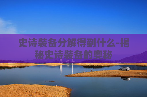 史诗装备分解得到什么-揭秘史诗装备的奥秘