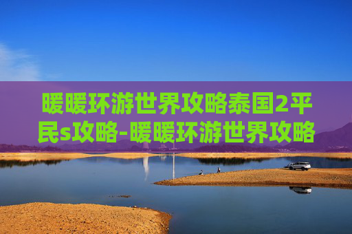暖暖环游世界攻略泰国2平民s攻略-暖暖环游世界攻略泰国2