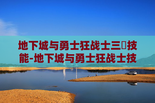 地下城与勇士狂战士三覺技能-地下城与勇士狂战士技能加点指南