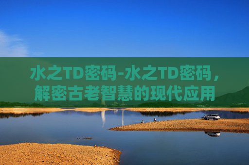 水之TD密码-水之TD密码，解密古老智慧的现代应用