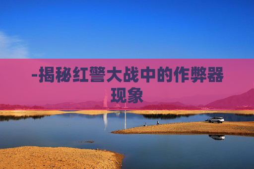 -揭秘红警大战中的作弊器现象