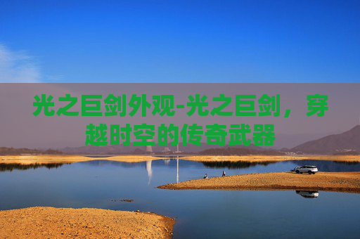 光之巨剑外观-光之巨剑，穿越时空的传奇武器