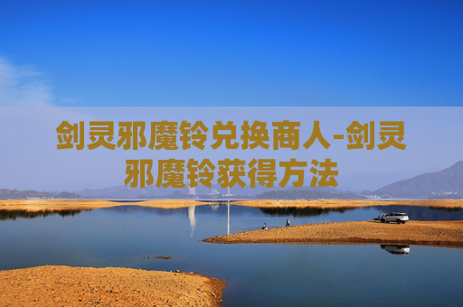 剑灵邪魔铃兑换商人-剑灵邪魔铃获得方法