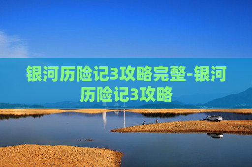 银河历险记3攻略完整-银河历险记3攻略