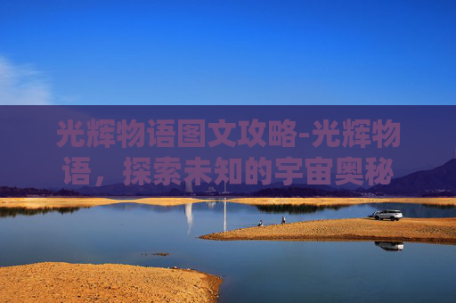光辉物语图文攻略-光辉物语，探索未知的宇宙奥秘
