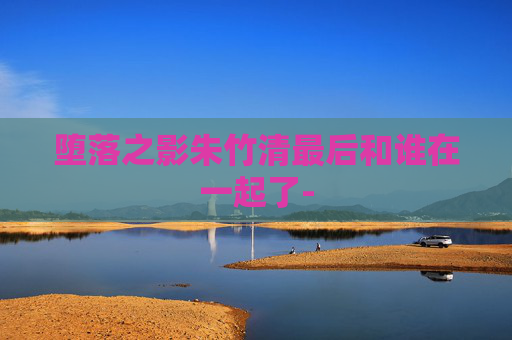 堕落之影朱竹清最后和谁在一起了-