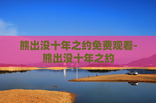 熊出没十年之约免费观看-熊出没十年之约