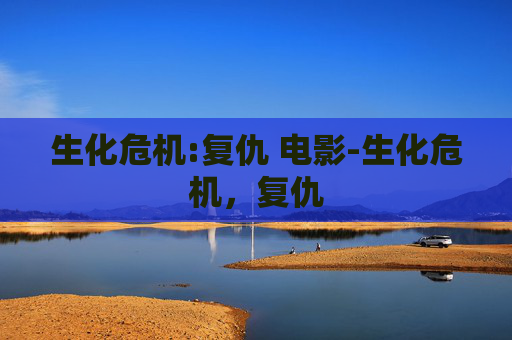 生化危机:复仇 电影-生化危机，复仇