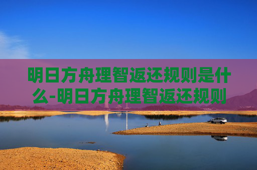 明日方舟理智返还规则是什么-明日方舟理智返还规则解析