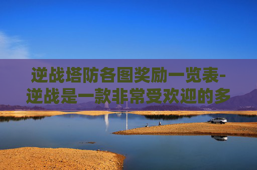 逆战塔防各图奖励一览表-逆战是一款非常受欢迎的多人在线战斗游戏,其中塔防模式是许多玩家喜欢的一种玩法。在逆战中,玩家可以选择不同的防御塔来抵御敌人的进攻,而塔防奖励列表则是展示玩家在游戏中获得的奖励和成就的页面 逆战塔防各图奖励一览表-逆战是一款非常受欢迎的多人在线战斗游戏,其中塔防模式是许多玩家喜欢的一种玩法。在逆战中,玩家可以选择不同的防御塔来抵御敌人的进攻,而塔防奖励列表则是展示玩家在游戏中获得的奖励和成就的页面