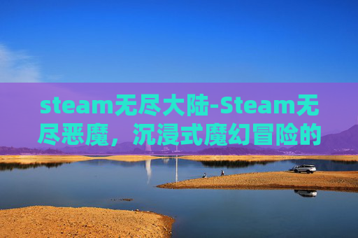 steam无尽大陆-Steam无尽恶魔，沉浸式魔幻冒险的极致探索