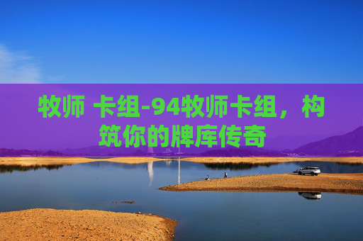 牧师 卡组-94牧师卡组，构筑你的牌库传奇