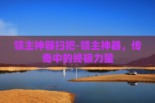 领主神器扫把-领主神器，传奇中的终极力量