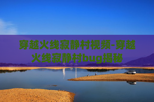穿越火线寂静村视频-穿越火线寂静村bug揭秘