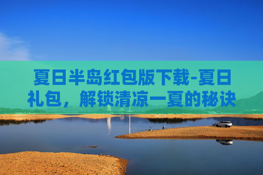 夏日半岛红包版下载-夏日礼包，解锁清凉一夏的秘诀