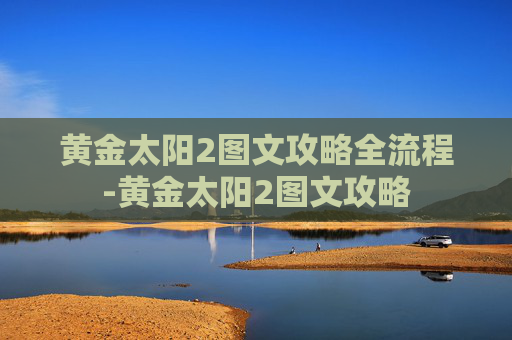 黄金太阳2图文攻略全流程-黄金太阳2图文攻略