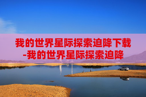 我的世界星际探索迫降下载-我的世界星际探索迫降