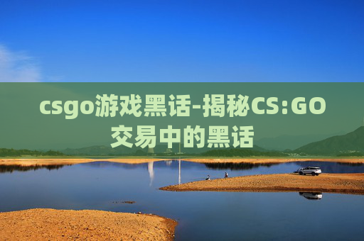 csgo游戏黑话-揭秘CS:GO交易中的黑话