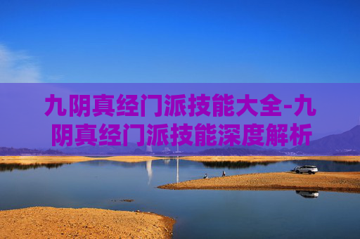 九阴真经门派技能大全-九阴真经门派技能深度解析