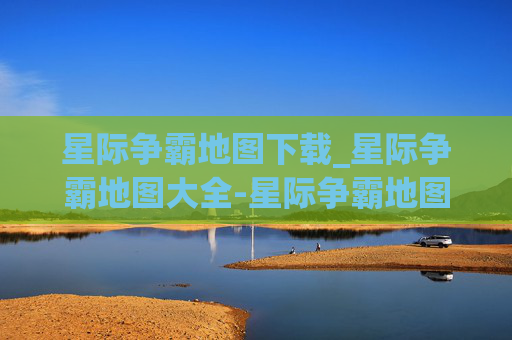 星际争霸地图下载_星际争霸地图大全-星际争霸地图下载指南,探索游戏世界的无限可能 星际争霸地图下载_星际争霸地图大全-星际争霸地图下载指南,探索游戏世界的无限可能