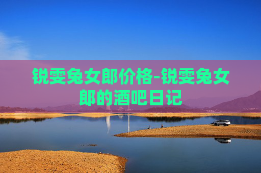 锐雯兔女郎价格-锐雯兔女郎的酒吧日记
