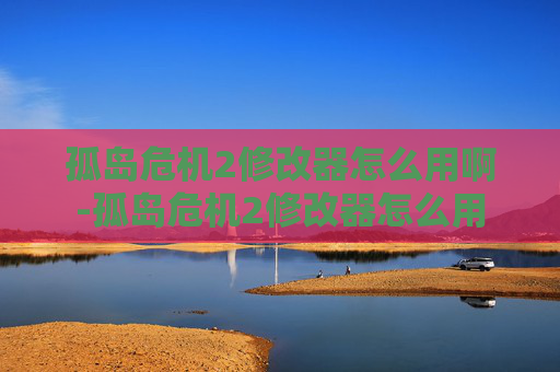 孤岛危机2修改器怎么用啊-孤岛危机2修改器怎么用