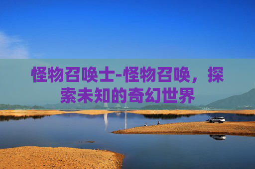 怪物召唤士-怪物召唤，探索未知的奇幻世界