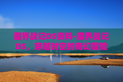 魔界战记DS资料-魔界战记DS，穿越时空的奇幻冒险