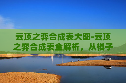 云顶之弈合成表大图-云顶之弈合成表全解析，从棋子属性到收益逻辑，掌握合成升级的核心方法