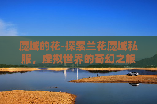 魔域的花-探索兰花魔域私服，虚拟世界的奇幻之旅