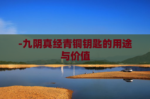 -九阴真经青铜钥匙的用途与价值