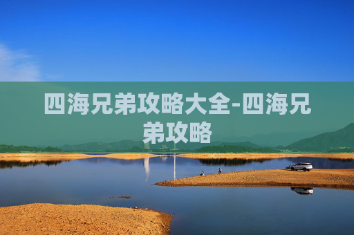 四海兄弟攻略大全-四海兄弟攻略