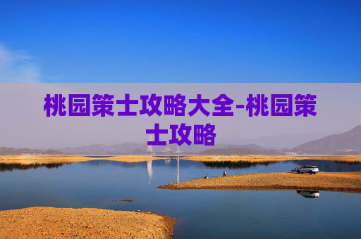 桃园策士攻略大全-桃园策士攻略 桃园策士攻略大全-桃园策士攻略