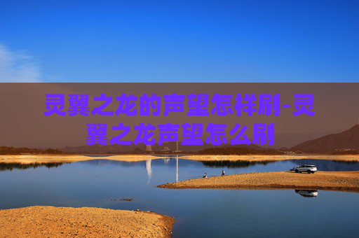 灵翼之龙的声望怎样刷-灵翼之龙声望怎么刷