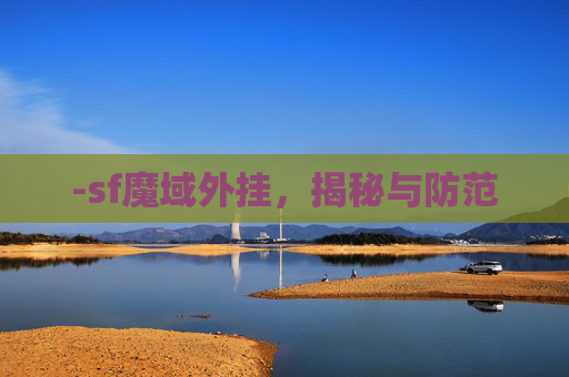 -sf魔域外挂,揭秘与防范 -sf魔域外挂,揭秘与防范