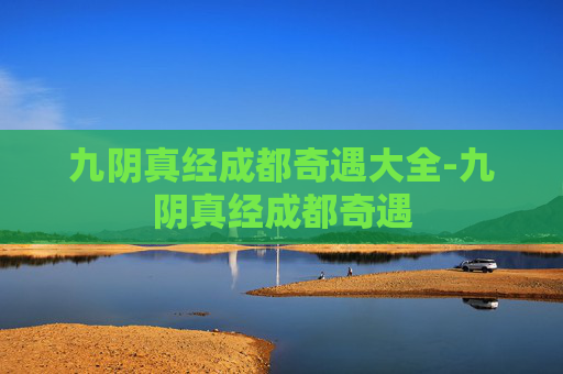九阴真经成都奇遇大全-九阴真经成都奇遇