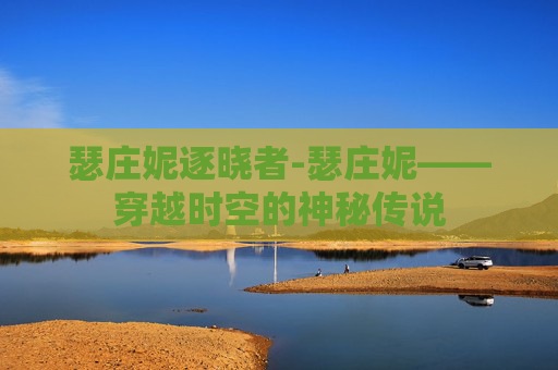 瑟庄妮逐晓者-瑟庄妮——穿越时空的神秘传说 瑟庄妮逐晓者-瑟庄妮——穿越时空的神秘传说