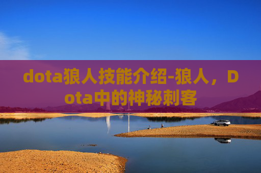 dota狼人技能介绍-狼人，Dota中的神秘刺客