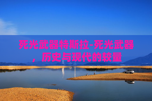 死光武器特斯拉-死光武器,历史与现代的较量 死光武器特斯拉-死光武器,历史与现代的较量