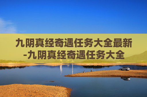 九阴真经奇遇任务大全最新-九阴真经奇遇任务大全