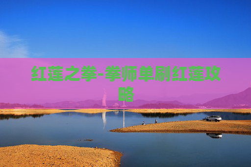 红莲之拳-拳师单刷红莲攻略