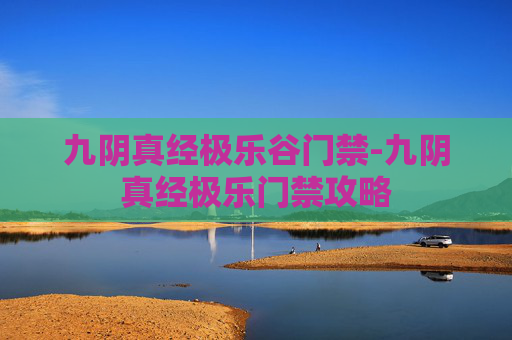 九阴真经极乐谷门禁-九阴真经极乐门禁攻略