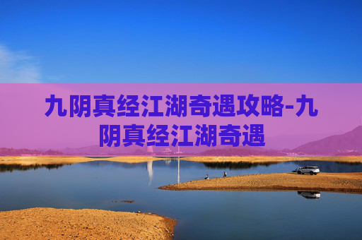 九阴真经江湖奇遇攻略-九阴真经江湖奇遇