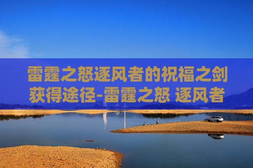 雷霆之怒逐风者的祝福之剑获得途径-雷霆之怒 逐风者的祝福之剑