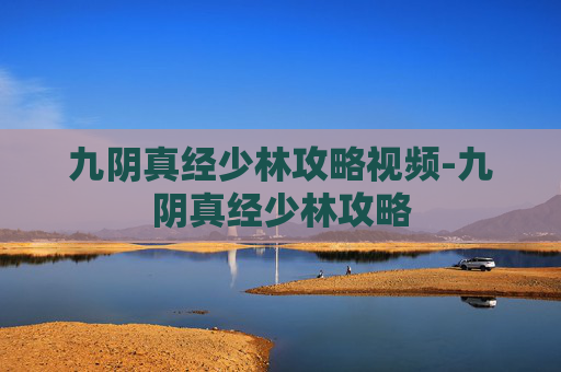 九阴真经少林攻略视频-九阴真经少林攻略