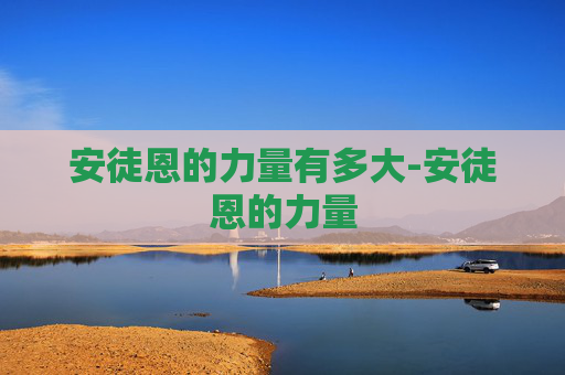安徒恩的力量有多大-安徒恩的力量