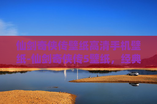 仙剑奇侠传壁纸高清手机壁纸-仙剑奇侠传5壁纸，经典之作的视觉盛宴
