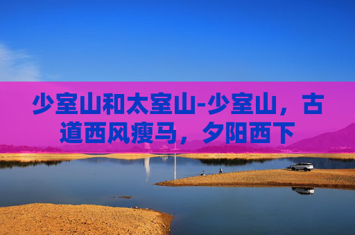 少室山和太室山-少室山，古道西风瘦马，夕阳西下