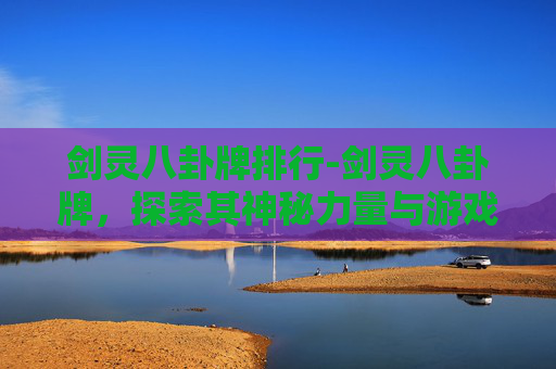 剑灵八卦牌排行-剑灵八卦牌，探索其神秘力量与游戏策略